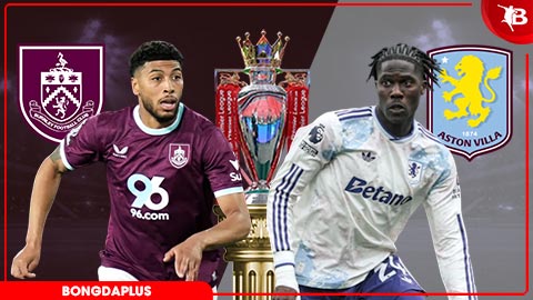 Nhận định bóng đá Burnley vs Aston Villa, 20h00 ngày 10/5: Cảm hứng từ Europa League